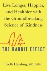 The Rabbit Effect: Live Longer, Happier, and Healthier with the Groundbreaking Science of Kindness By M.P.H Harding, Kelli, M.D. Cover Image
