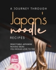 A Journey Through Japan's Noodle Recipes: Delectable Japanese Noodle Ideas You Would Love to Try By Aiden Olson Cover Image