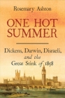 One Hot Summer: Dickens, Darwin, Disraeli, and the Great Stink of 1858 By Rosemary Ashton Cover Image