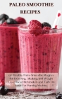 Paleo Smoothie Recipes: 120 Healthy Paleo Smoothie Recipes for Detoxing, Alkalizing and Weight Loss: Boost Metabolism and Turn On Your Fat Bur Cover Image