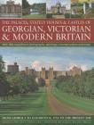 The Palaces, Stately Houses & Castles of Georgian, Victorian and Modern Britain:: From George I to Elizabeth II, 1714 to the Present Day Cover Image