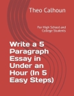 Write a 5 Paragraph Essay in Under an Hour (In 5 Easy Steps): For High School and College Students Cover Image