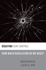 Debating Gun Control: How Much Regulation Do We Need? (Debating Ethics) Cover Image