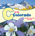 C Is for Colorado: Written by Kids for Kids Cover Image