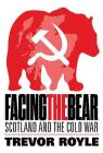 Facing the Bear: Scotland and the Cold War By Trevor Royle Cover Image
