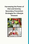 Harnessing the Power of Diet and Activity: Secondary Prevention Strategies for Lifestyle Diseases Cover Image