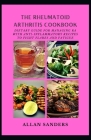The Rheumatoid Arthritis Cookbook: Dietary Guide for Managing RA with Anti-Inflammatory Recipes to Fight Flares and Fatigue By Allan Sanders Cover Image