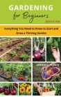 Gardening for Beginners: Everything You Need to Know to Start and Grow a Thriving Garden By Jessica Soil Cover Image