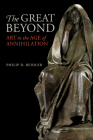 The Great Beyond: Art in the Age of Annihilation By Philip D. Beidler Cover Image