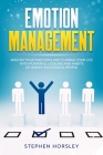 Emotion Management: Master your Emotions and Change your Life with Powerful Lessons and Habits of Highly Successful People By Stephen Horsley Cover Image