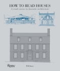 How to Read Houses: A Crash Course in Domestic Architecture (How To Read...) By Will Jones Cover Image