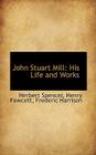 John Stuart Mill: His Life and Works By Herbert Spencer Cover Image