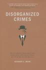 Disorganized Crimes: Why Corporate Governance and Government Intervention Failed, and What We Can Do about It By Bernard E. Munk Cover Image
