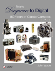 From Daguerre to Digital: 150 Years of Classic Cameras By John Wade Cover Image