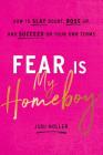 Fear Is My Homeboy: How to Slay Doubt, Boss Up, and Succeed on Your Own Terms By Judi Holler Cover Image