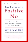 The Power of a Positive No: How to Say No and Still Get to Yes By William Ury Cover Image