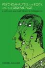 Psychoanalysis, the Body, and the Oedipal Plot: A Critical Re-Imaging of the Body in Psychoanalysis By Fernanda Magallanes Cover Image