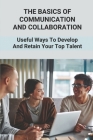 The Basics Of Communication And Collaboration: Useful Ways To Develop And Retain Your Top Talent: Collaborative Communication Cover Image