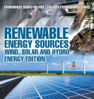 Renewable Energy Sources - Wind, Solar and Hydro Energy Edition Environment Books for Kids Children's Environment Books: Environment Books for Kids Ch By Baby Professor Cover Image