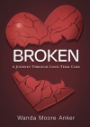 Broken: A Journey Through Long Term Care By Wanda Moore Anker Cover Image