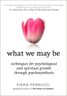What We May Be: Techniques for Psychological and Spiritual Growth Through Psychosynthesis Cover Image