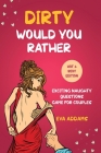 Dirty Would You Rather: Exciting Naughty Questions Game for Couples (Hot and Sexy Edition) By Eva Addams Cover Image