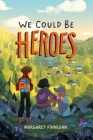 We Could Be Heroes By Margaret Finnegan Cover Image