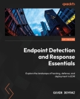 Endpoint Detection and Response Essentials: Explore the landscape of hacking, defense, and deployment in EDR Cover Image