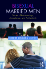 Bisexual Married Men: Stories of Relationships, Acceptance, and Authenticity By Robert Cohen Cover Image