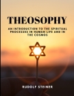 THEOSOPHY - An Introduction to the Spiritual Processes in Human Life and in the Cosmos By Rudolf Steiner Cover Image
