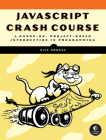 JavaScript Crash Course: A Hands-On, Project-Based Introduction to Programming By Nick Morgan Cover Image