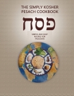 The Simply Kosher Pesach Cookbook: Simple and Easy Recipes for Passover Cover Image