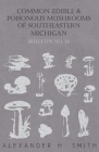 Common Edible and Poisonous Mushrooms of Southeastern Michigan By Alexander H. Smith Cover Image
