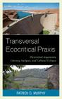 Transversal Ecocritical Praxis: Theoretical Arguments, Literary Analysis, and Cultural Critique (Ecocritical Theory and Practice) Cover Image