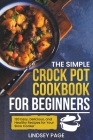 The Simple Crock Pot Cookbook for Beginners: 120 Easy, Delicious, and Healthy Recipes for Your Slow Cooker Cover Image