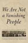 We Are Not a Vanishing People: The Society of American Indians, 1911–1923 By Thomas Constantine Maroukis Cover Image