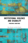 Institutional Violence and Disability: Punishing Conditions (Routledge Advances in Disability Studies) By Kate Rossiter, Jen Rinaldi Cover Image