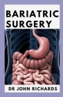 Bariatric Surgery: A Practical Guide to Life After Bariatric Surgery By John Richards Cover Image