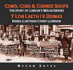 Cows, Cobs & Corner Shops: The Story of London's Welsh Dairies By Megan Hayes, Lyn Ebenezer (Translator) Cover Image