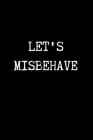 Let's Misbehave: Adult Gifts Ideas for your Dominatrix Master Mistress DOM SUB. Naughty Gifts for Couples Him & Her Cover Image