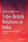 Tribe-British Relations in India: Revisiting Text, Perspective and Approach Cover Image