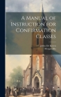 A Manual of Instruction for Confirmation Classes Cover Image