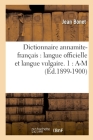 Dictionnaire Annamite-Français: Langue Officielle Et Langue Vulgaire. 1: A-M (Éd.1899-1900) (Langues) Cover Image