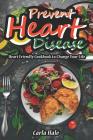 Prevent Heart Disease: Heart Friendly Cookbook to Change Your Life By Carla Hale Cover Image