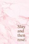 Slay and the rosé: Beautiful marble inspirational quote notebook ★ Personal notes ★ Daily diary ★ Office supplies 6 x 9 By Paper Juice Cover Image
