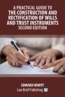 A Practical Guide to the Construction and Rectification of Wills and Trust Instruments - Second Edition Cover Image