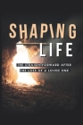 Shaping Life: The Straightforward After The Loss Of A Loved One: Rising From The Ashes Cover Image