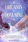 Dreams & Dowsing: Dream Interpretation For Beginners - Uncover The Hidden Meanings of Your Dreams & 30 Amazing Things You Can Do With Do By Mia Rose Cover Image