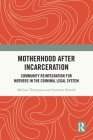 Motherhood After Incarceration: Community Reintegration for Mothers in the Criminal Legal System By Melissa Thompson, Summer Newell Cover Image