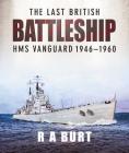 The Last British Battleship: HMS Vanguard 1946-1960 By R. A. Burt Cover Image